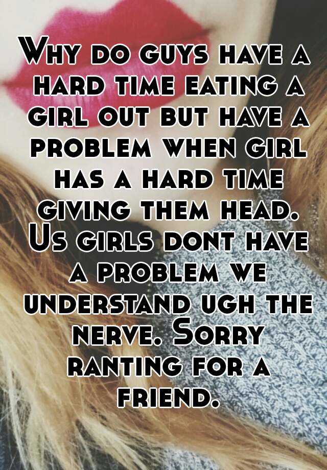 why-do-guys-have-a-hard-time-eating-a-girl-out-but-have-a-problem-when