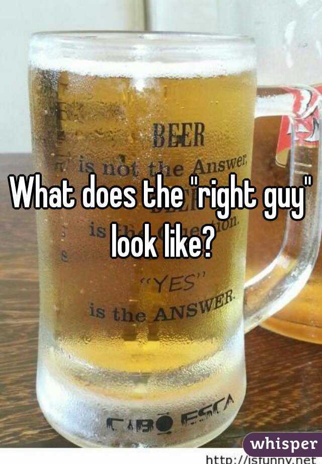 What does the "right guy" look like?