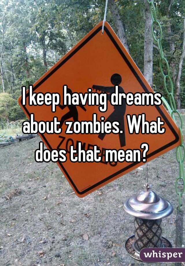 i-keep-having-dreams-about-zombies-what-does-that-mean