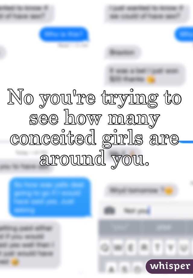 No you're trying to see how many conceited girls are around you. 