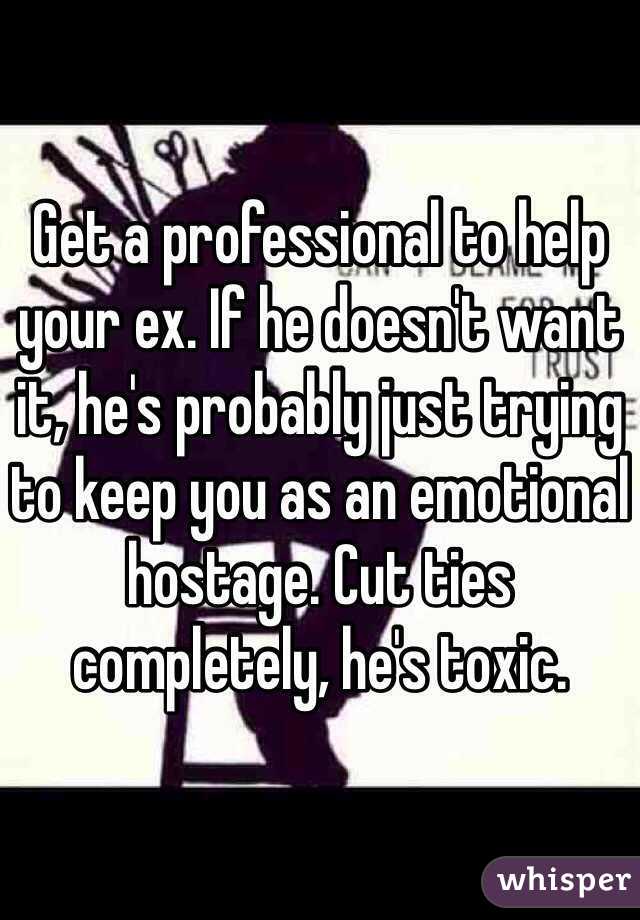 Get a professional to help your ex. If he doesn't want it, he's probably just trying to keep you as an emotional hostage. Cut ties completely, he's toxic.