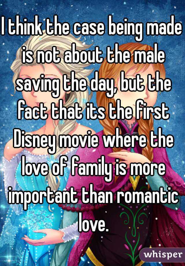 I think the case being made is not about the male saving the day, but the fact that its the first Disney movie where the love of family is more important than romantic love.