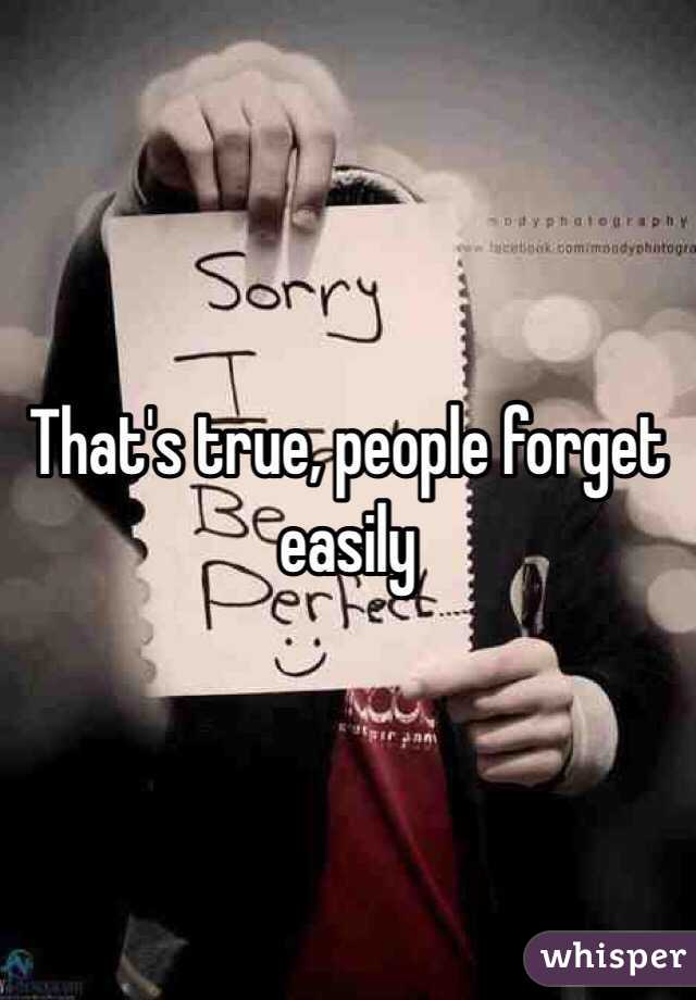 That's true, people forget easily