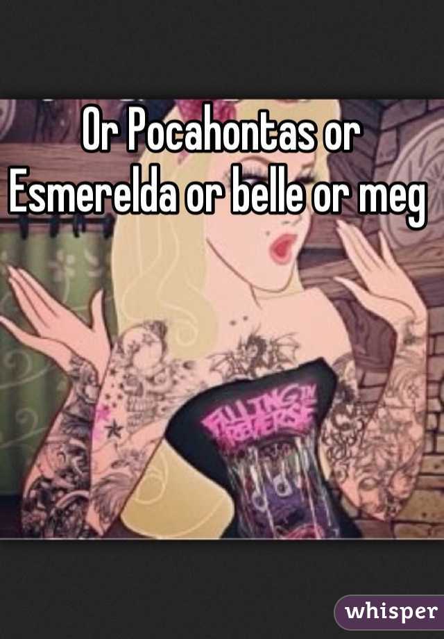 Or Pocahontas or Esmerelda or belle or meg 