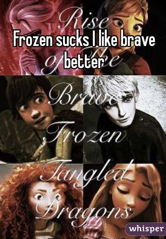 Frozen sucks I like brave better