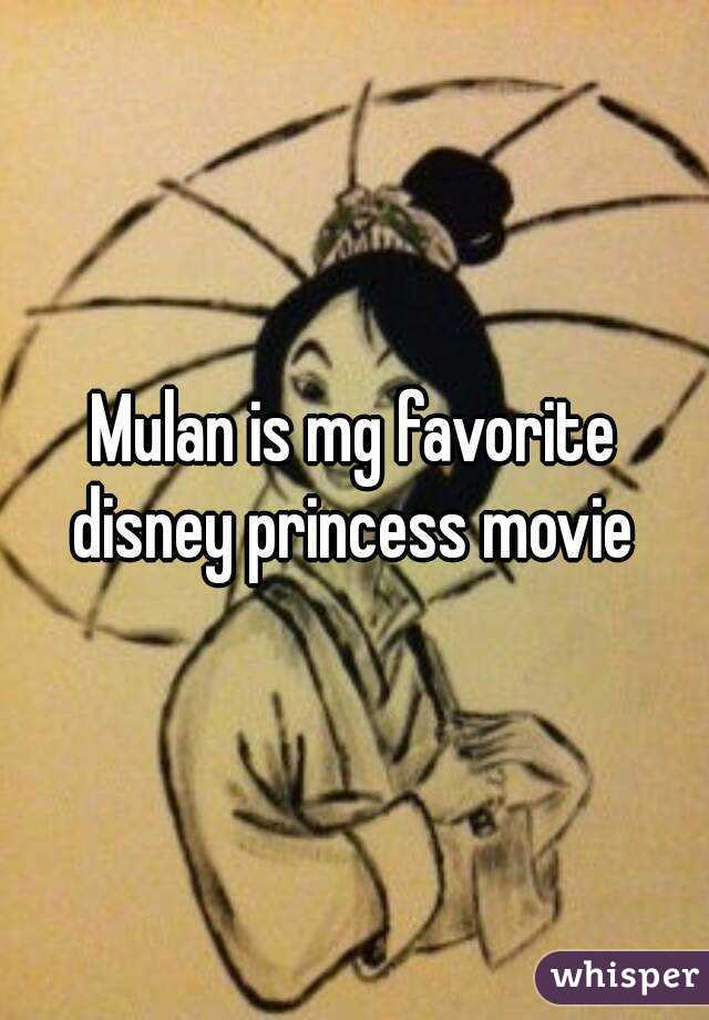 Mulan is mg favorite disney princess movie 