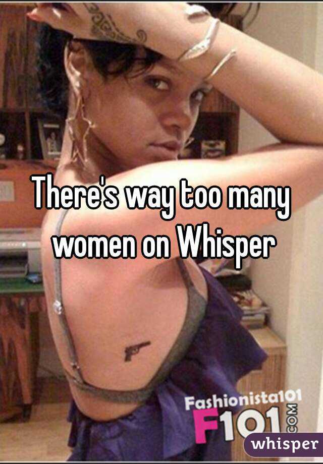 There's way too many women on Whisper