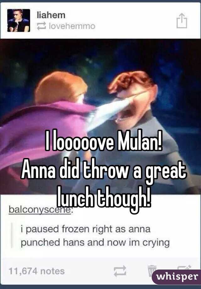 I looooove Mulan! 
Anna did throw a great lunch though! 