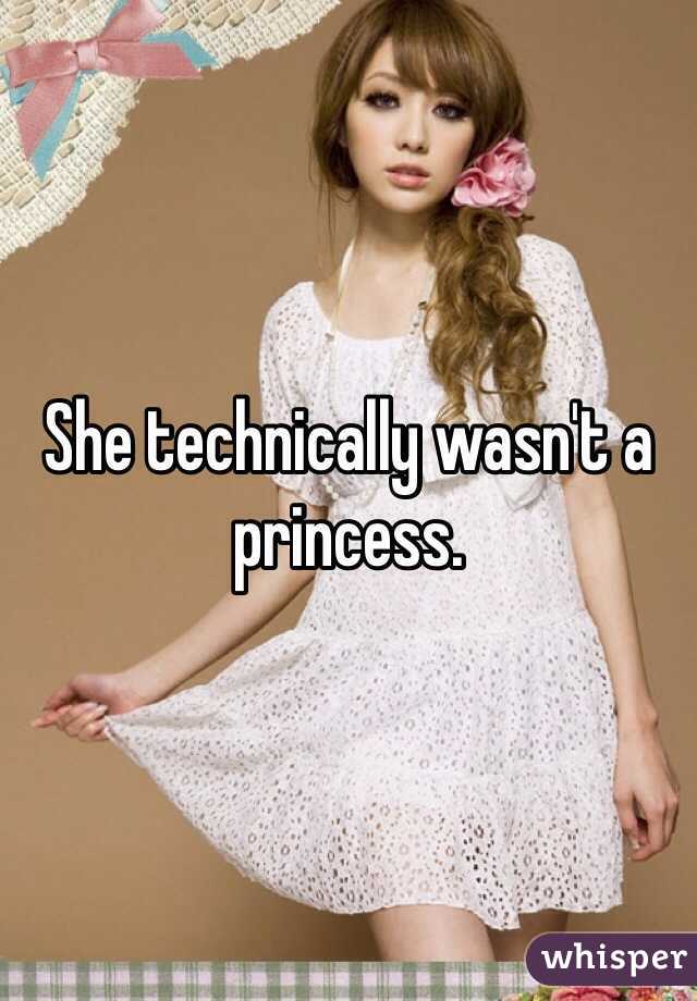 She technically wasn't a princess. 