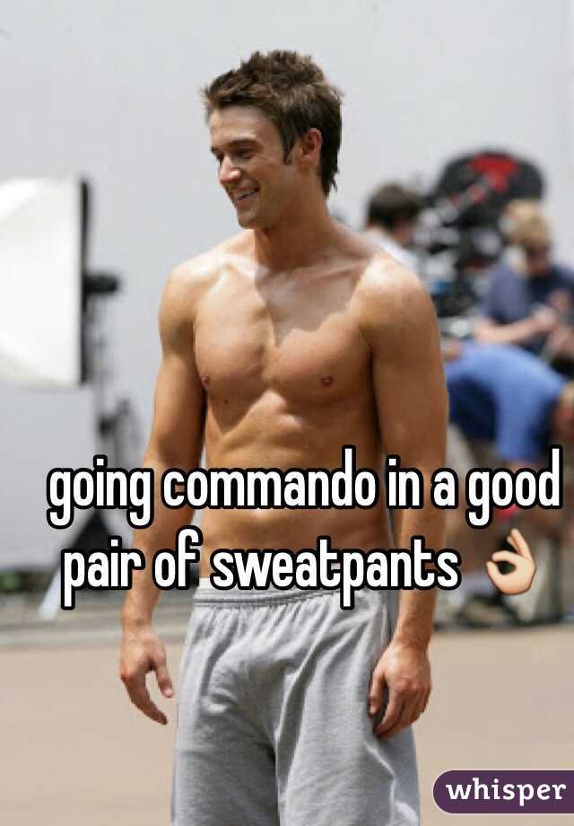 going commando in a good pair of sweatpants 👌