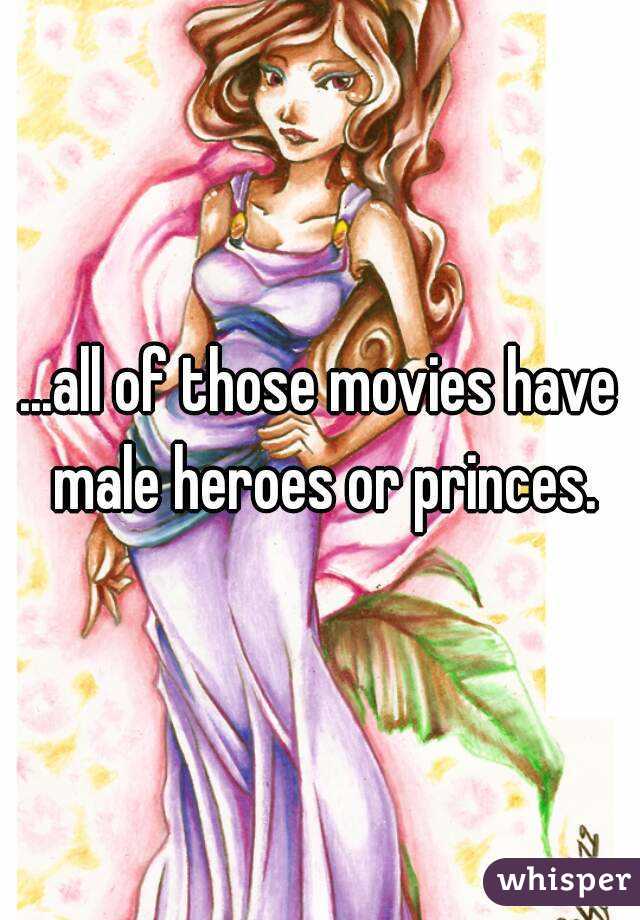 ...all of those movies have male heroes or princes.