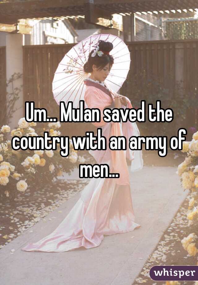 Um... Mulan saved the country with an army of men...