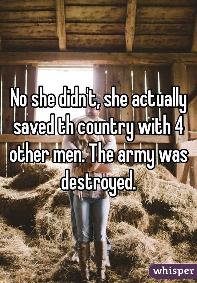 No she didn't, she actually saved th country with 4 other men. The army was destroyed. 