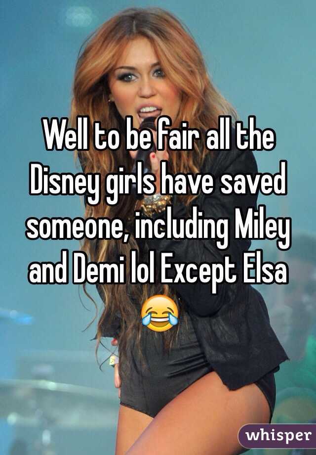 Well to be fair all the Disney girls have saved someone, including Miley and Demi lol Except Elsa 😂