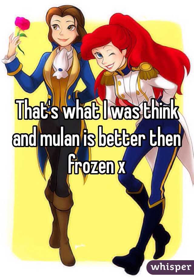 That's what I was think and mulan is better then frozen x