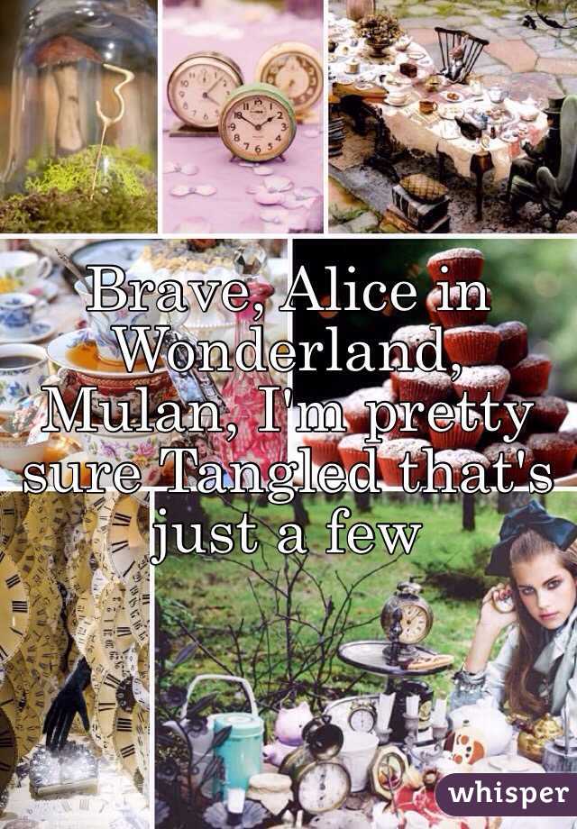 Brave, Alice in Wonderland, Mulan, I'm pretty sure Tangled that's just a few