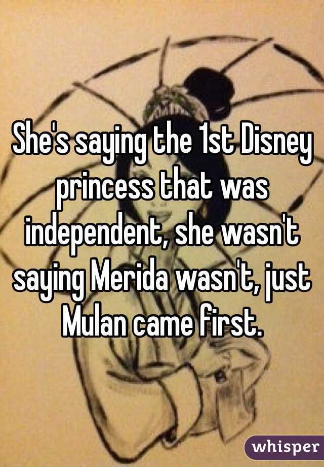 She's saying the 1st Disney princess that was independent, she wasn't saying Merida wasn't, just Mulan came first.