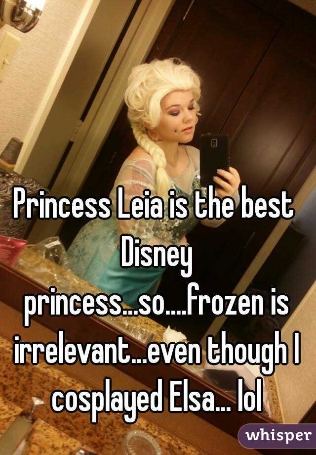 Princess Leia is the best Disney princess...so....frozen is irrelevant...even though I cosplayed Elsa... lol