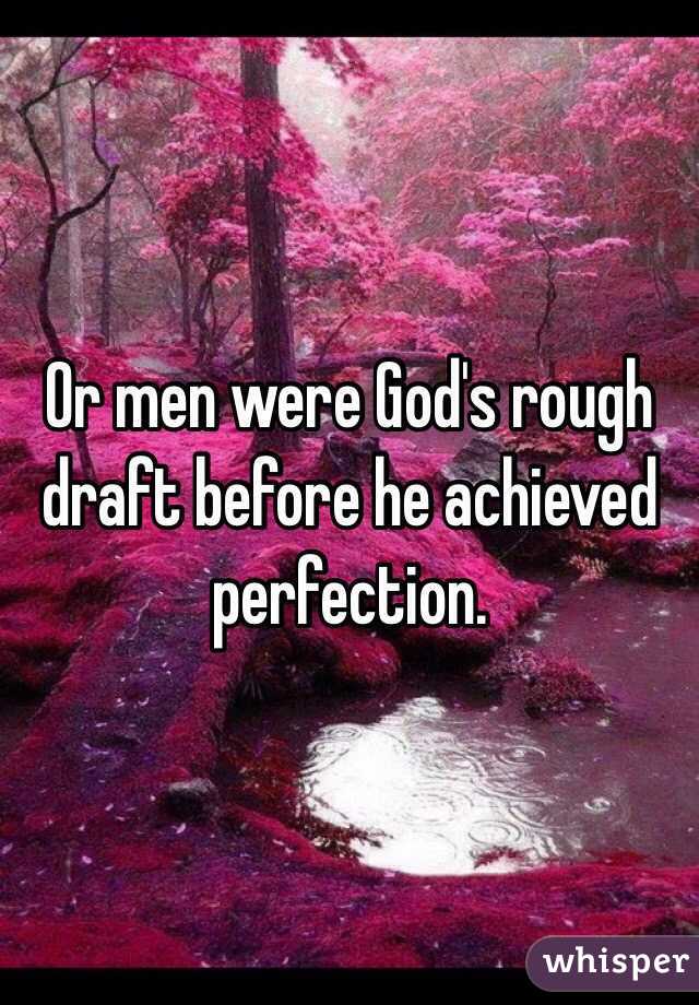 Or men were God's rough draft before he achieved perfection. 