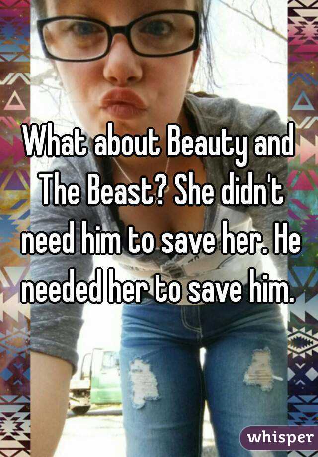 What about Beauty and The Beast? She didn't need him to save her. He needed her to save him. 