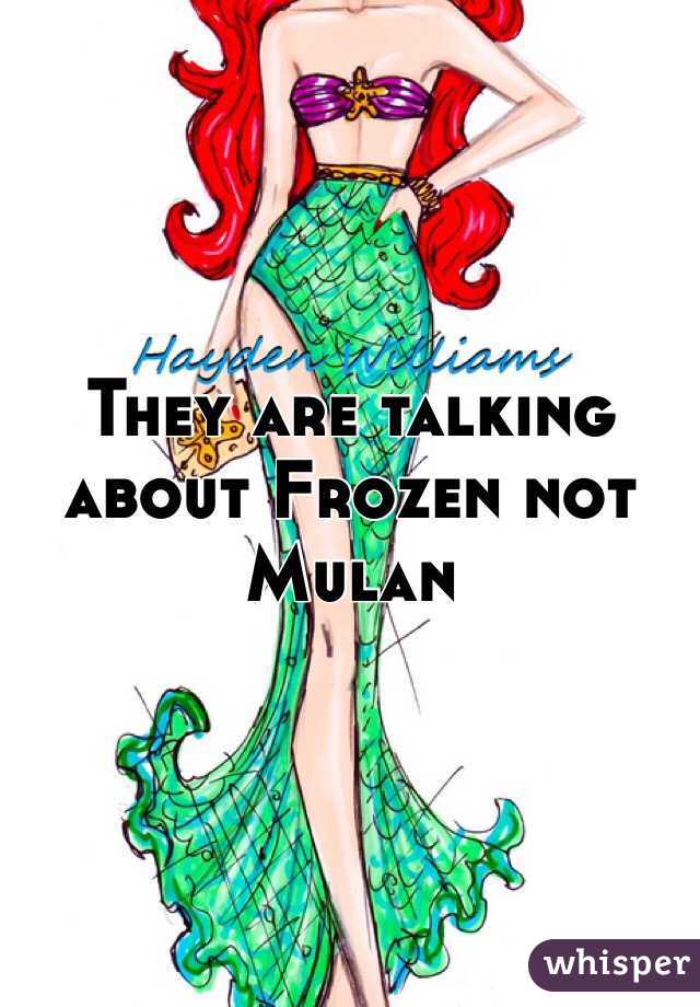 They are talking about Frozen not Mulan