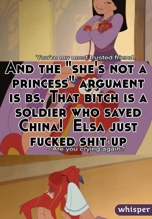 And the "she's not a princess" argument is bs. That bitch is a soldier who saved China!  Elsa just fucked shit up