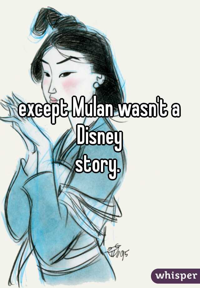 except Mulan wasn't a Disney 
story. 