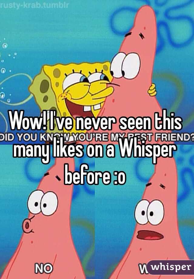 Wow! I've never seen this many likes on a Whisper before :o 