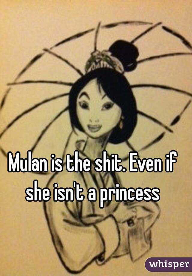 Mulan is the shit. Even if she isn't a princess 