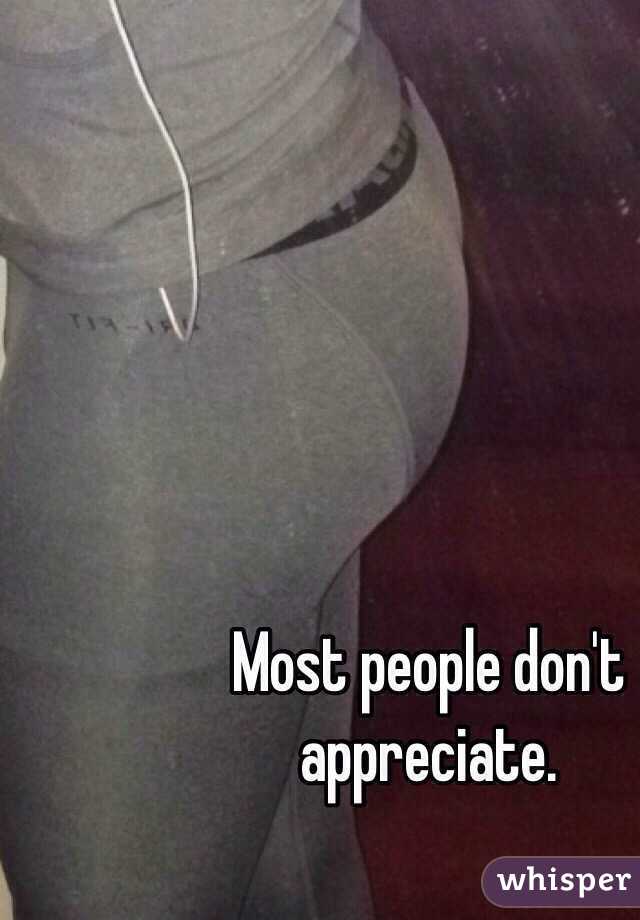Most people don't appreciate.