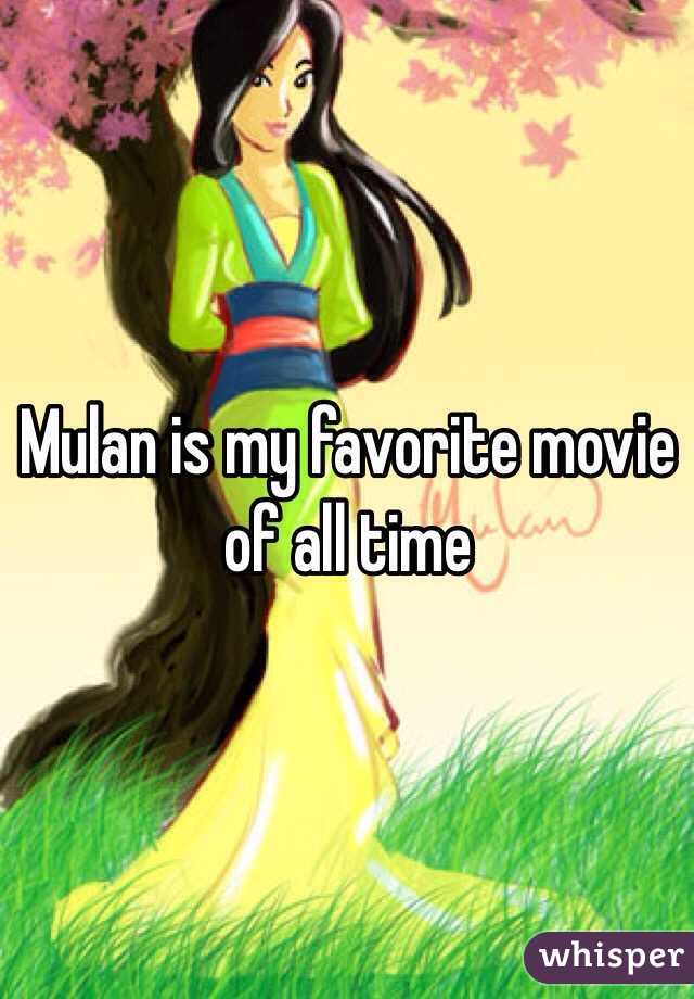 Mulan is my favorite movie of all time 