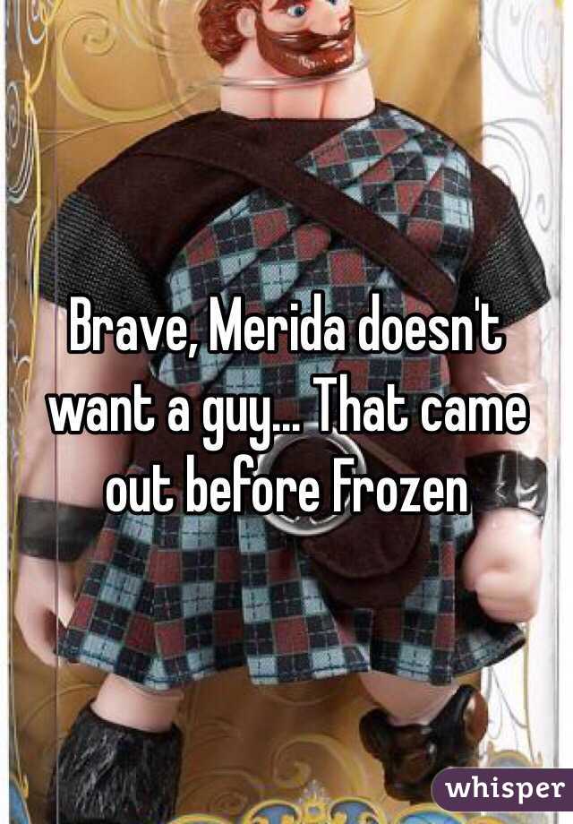 Brave, Merida doesn't want a guy... That came out before Frozen