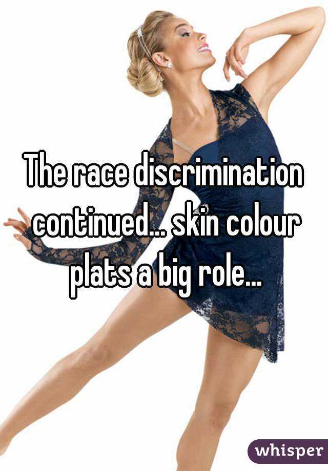 The race discrimination continued... skin colour plats a big role...