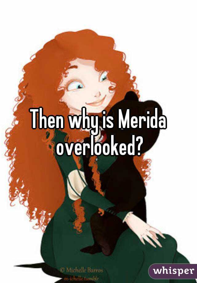 Then why is Merida overlooked?