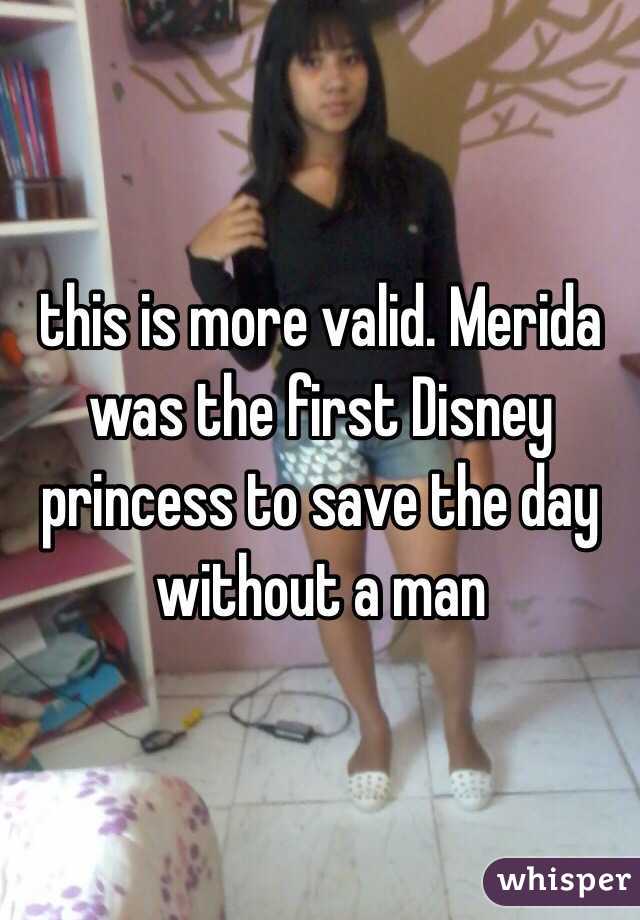 this is more valid. Merida was the first Disney princess to save the day without a man