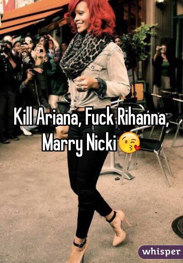 Kill Ariana, Fuck Rihanna, Marry Nicki😘 