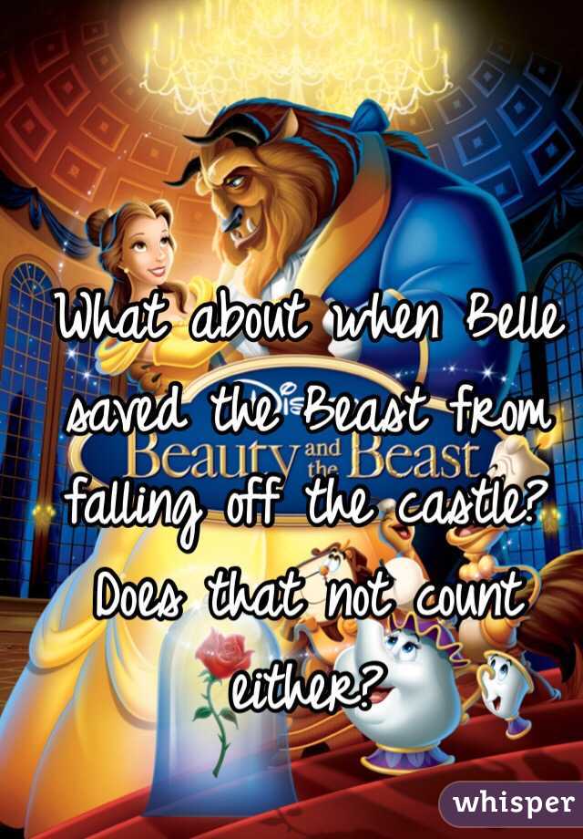 What about when Belle saved the Beast from falling off the castle? Does that not count either?