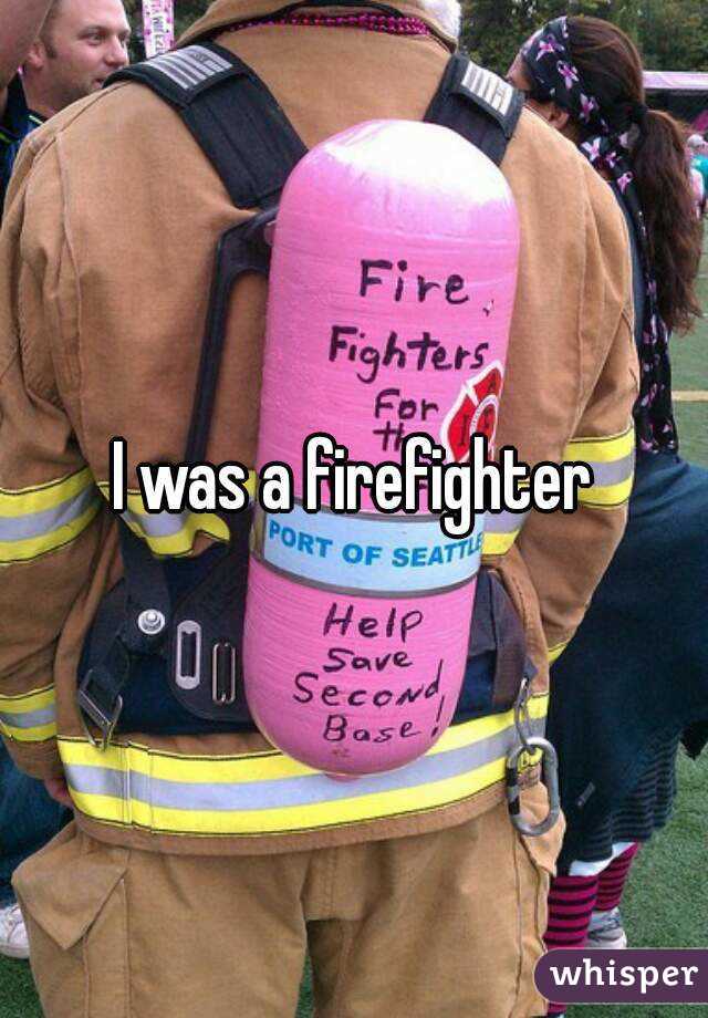 I was a firefighter