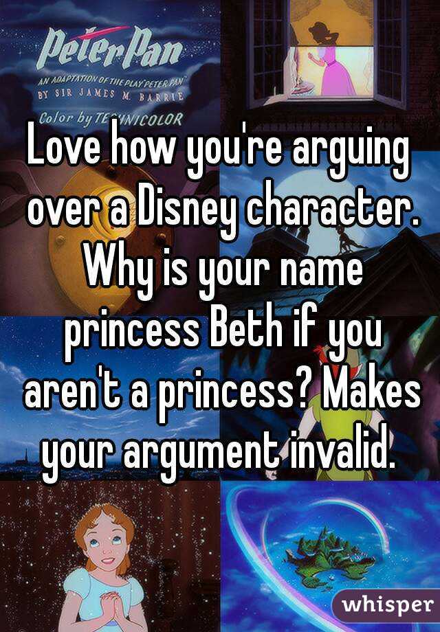 Love how you're arguing over a Disney character. Why is your name princess Beth if you aren't a princess? Makes your argument invalid. 