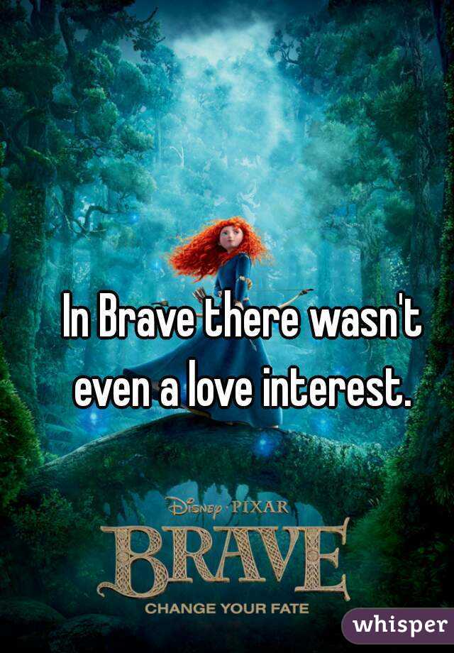 In Brave there wasn't even a love interest. 