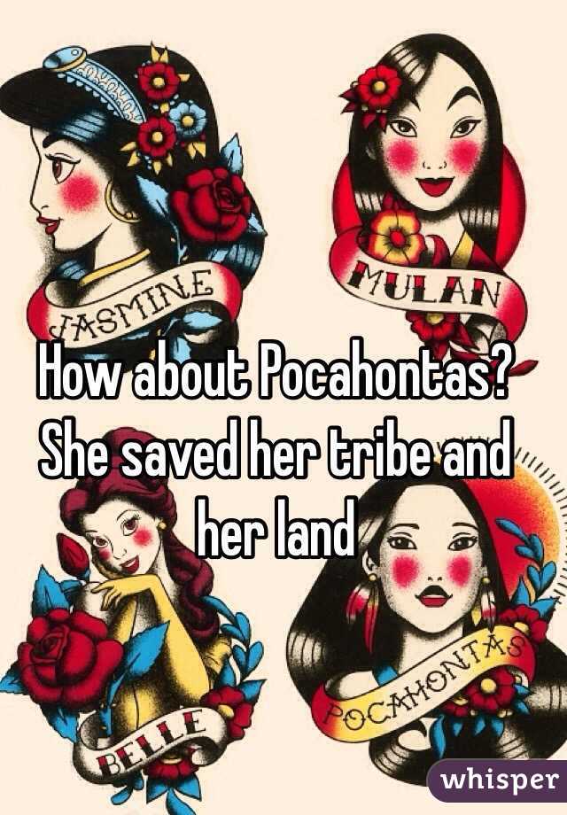 How about Pocahontas? She saved her tribe and her land