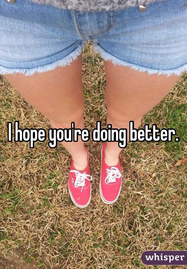 I hope you're doing better. 