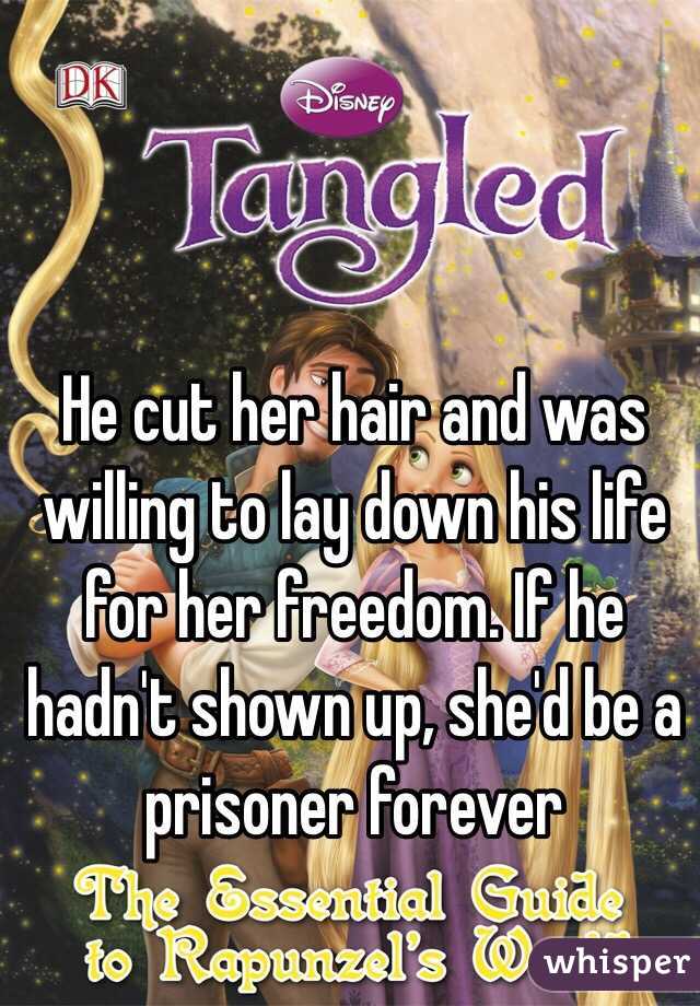 He cut her hair and was willing to lay down his life for her freedom. If he hadn't shown up, she'd be a prisoner forever 