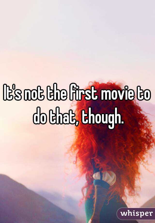 It's not the first movie to do that, though.