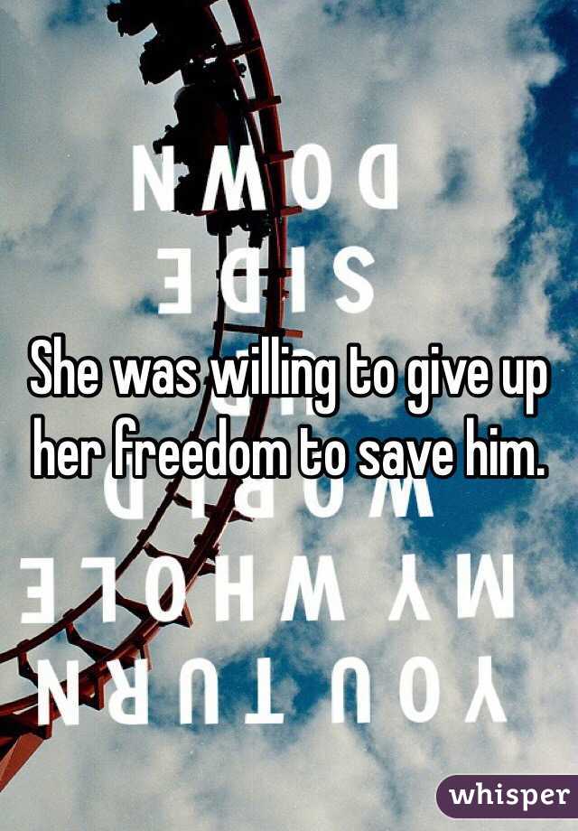 She was willing to give up her freedom to save him.