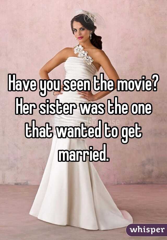 Have you seen the movie? Her sister was the one that wanted to get married.