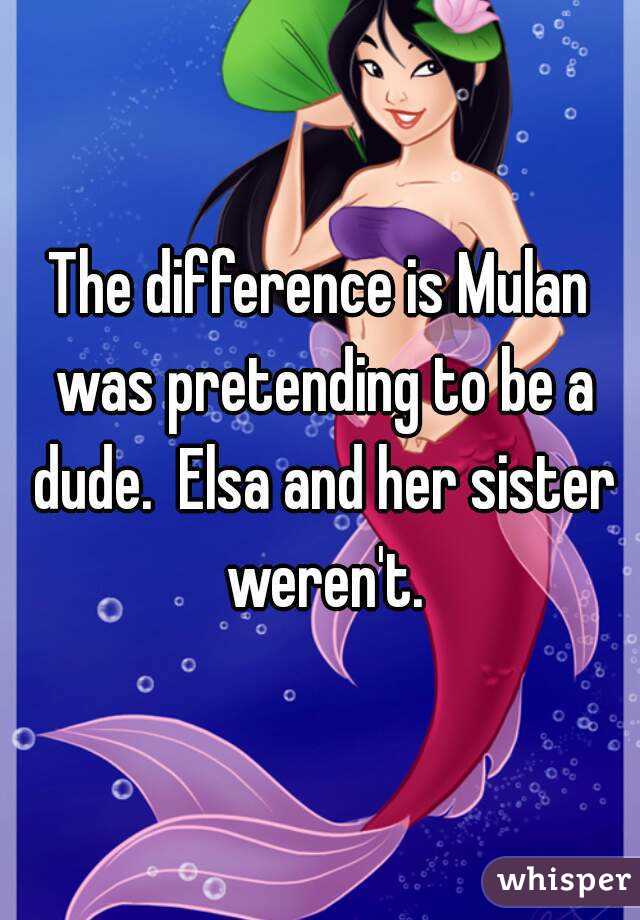 The difference is Mulan was pretending to be a dude.  Elsa and her sister weren't.