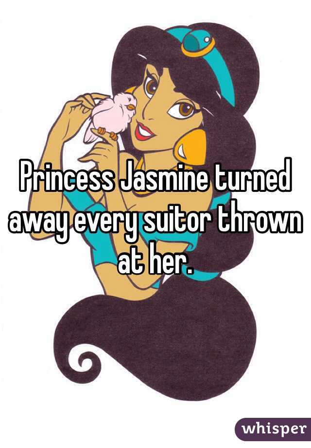 Princess Jasmine turned away every suitor thrown at her. 