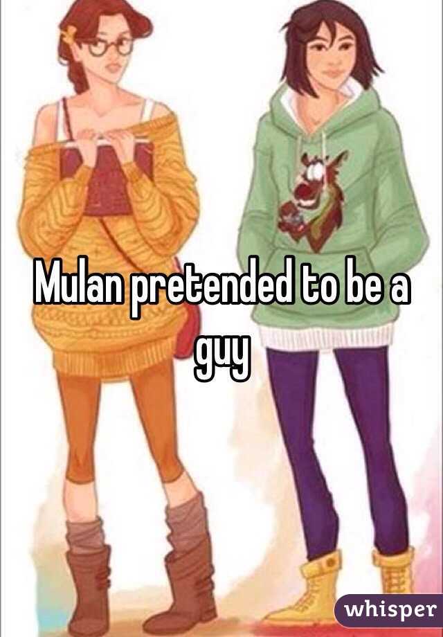 Mulan pretended to be a guy