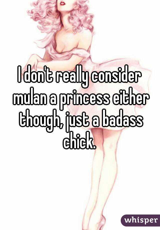 I don't really consider mulan a princess either though, just a badass chick. 